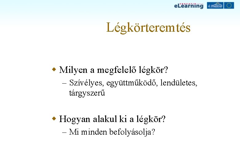 Légkörteremtés w Milyen a megfelelő légkör? – Szívélyes, együttműködő, lendületes, tárgyszerű w Hogyan alakul