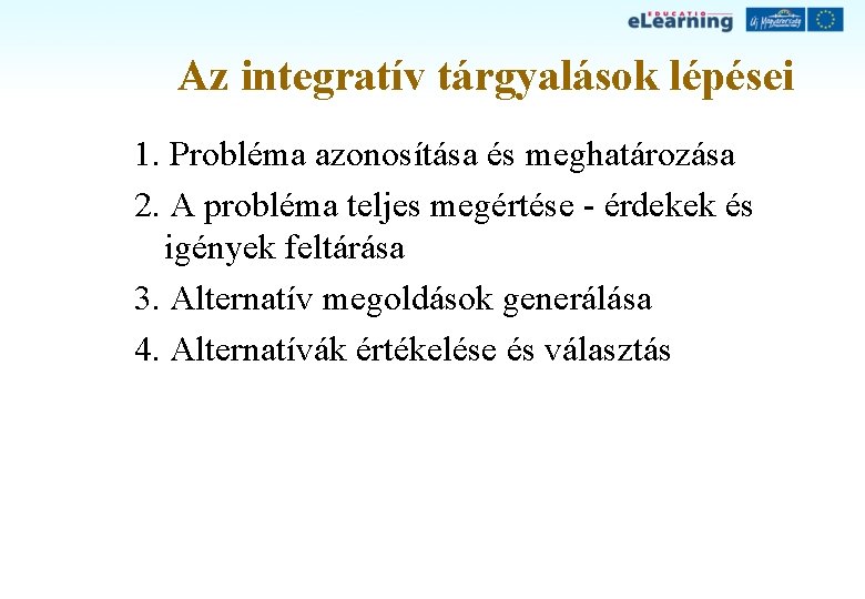 Az integratív tárgyalások lépései 1. Probléma azonosítása és meghatározása 2. A probléma teljes megértése