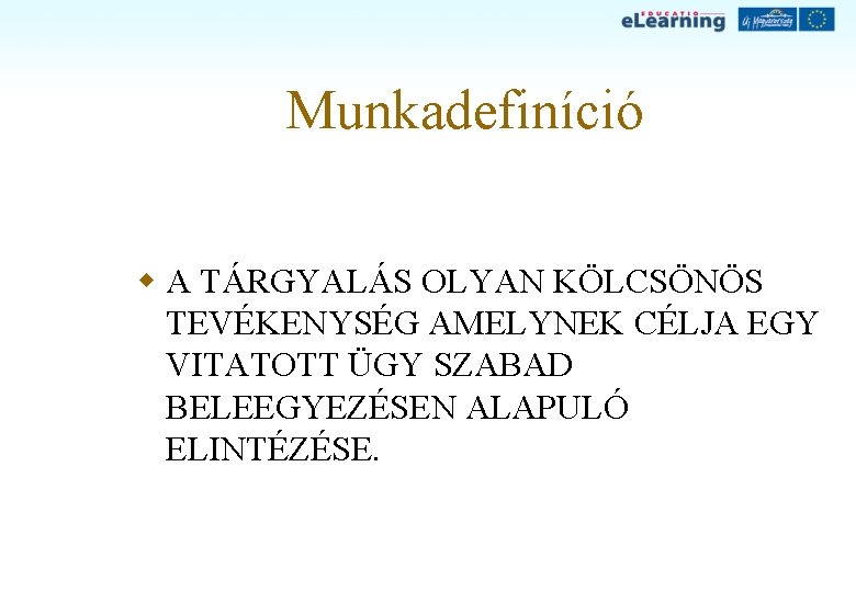 Munkadefiníció w A TÁRGYALÁS OLYAN KÖLCSÖNÖS TEVÉKENYSÉG AMELYNEK CÉLJA EGY VITATOTT ÜGY SZABAD BELEEGYEZÉSEN