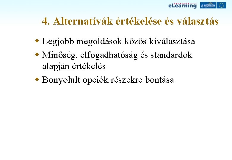 4. Alternatívák értékelése és választás w Legjobb megoldások közös kiválasztása w Minőség, elfogadhatóság és