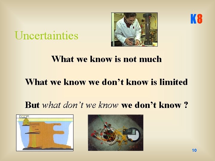 K 8 Uncertainties What we know is not much What we know we don’t