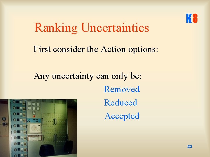 Ranking Uncertainties K 8 First consider the Action options: Any uncertainty can only be: