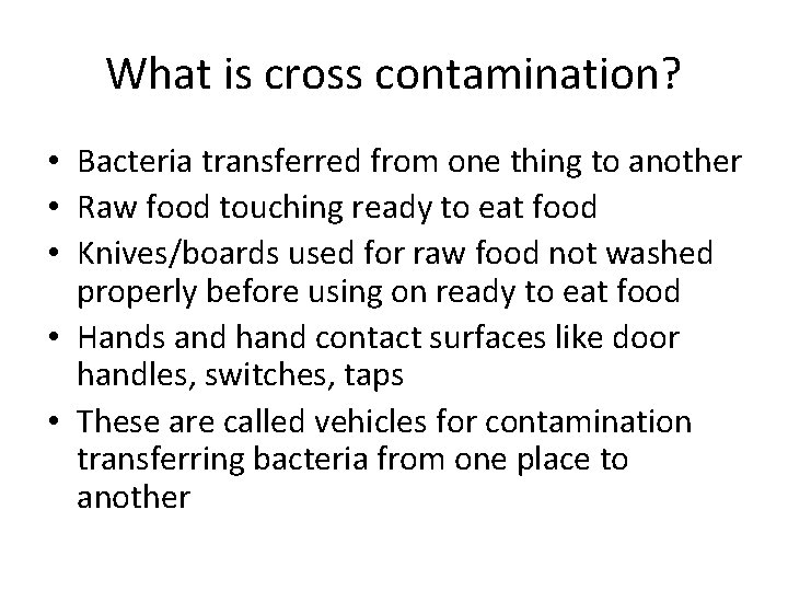 What is cross contamination? • Bacteria transferred from one thing to another • Raw