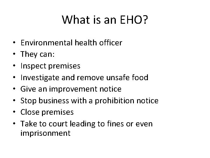 What is an EHO? • • Environmental health officer They can: Inspect premises Investigate