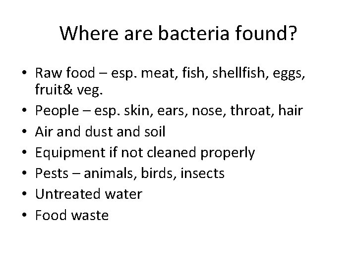 Where are bacteria found? • Raw food – esp. meat, fish, shellfish, eggs, fruit&