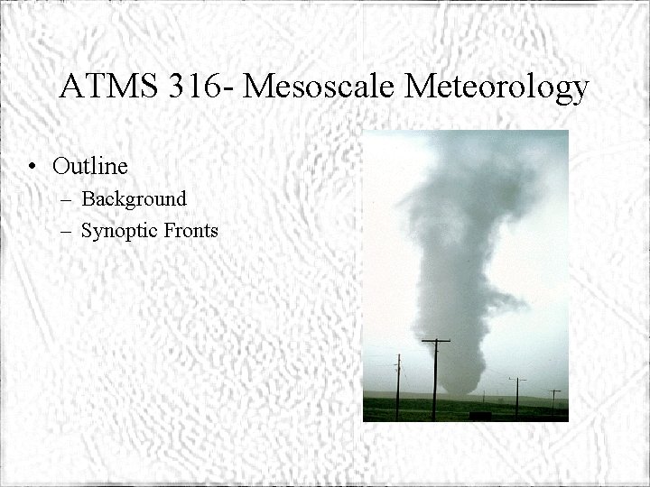 ATMS 316 - Mesoscale Meteorology • Outline – Background – Synoptic Fronts 
