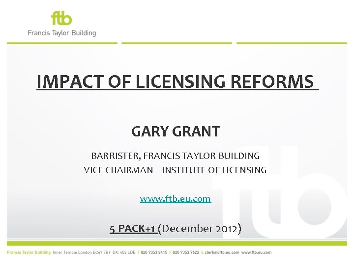 IMPACT OF LICENSING REFORMS GARY GRANT BARRISTER, FRANCIS TAYLOR BUILDING VICE-CHAIRMAN - INSTITUTE OF
