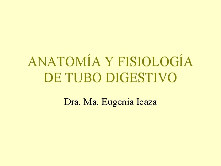 ANATOMÍA Y FISIOLOGÍA DE TUBO DIGESTIVO Dra. Ma. Eugenia Icaza 