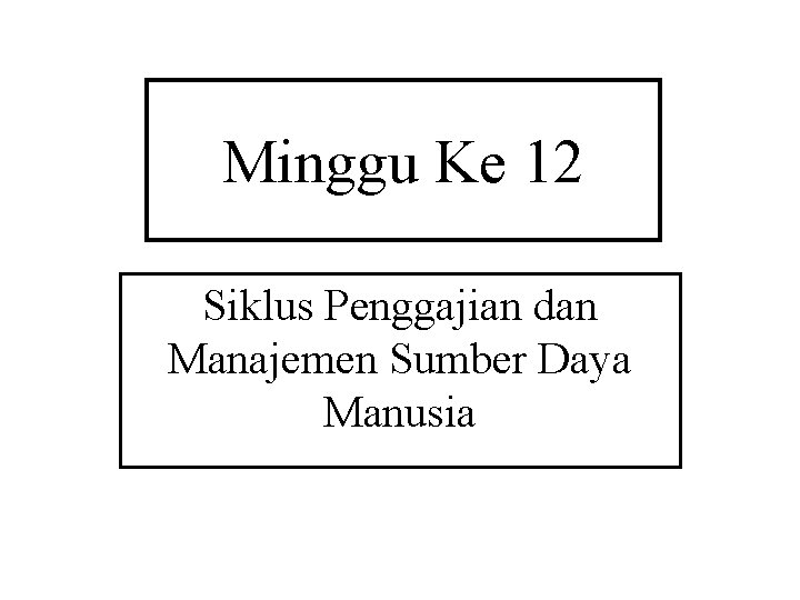 Minggu Ke 12 Siklus Penggajian dan Manajemen Sumber Daya Manusia 