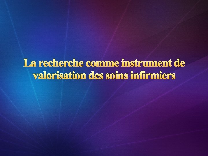 La recherche comme instrument de valorisation des soins infirmiers 