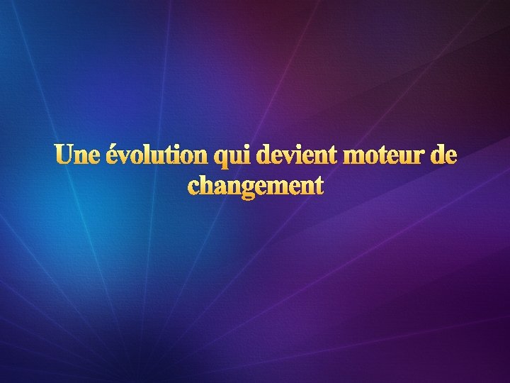 Une évolution qui devient moteur de changement 