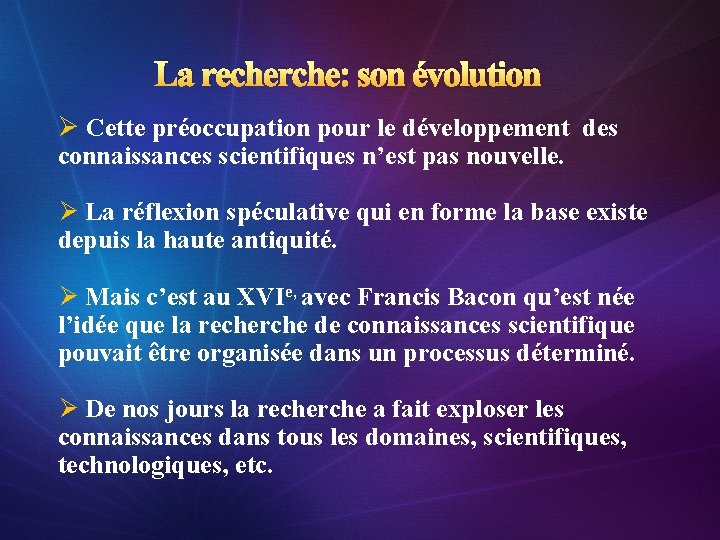 La recherche: son évolution Ø Cette préoccupation pour le développement des connaissances scientifiques n’est