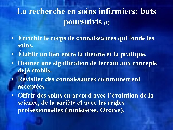 La recherche en soins infirmiers: buts poursuivis (1) • Enrichir le corps de connaissances