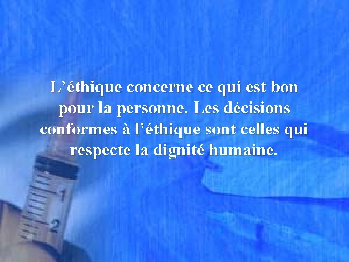 L’éthique concerne ce qui est bon pour la personne. Les décisions conformes à l’éthique