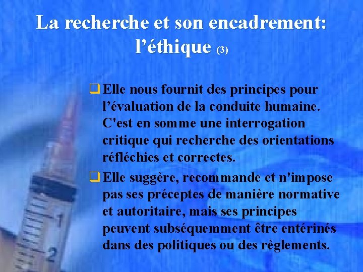 La recherche et son encadrement: l’éthique (3) q Elle nous fournit des principes pour