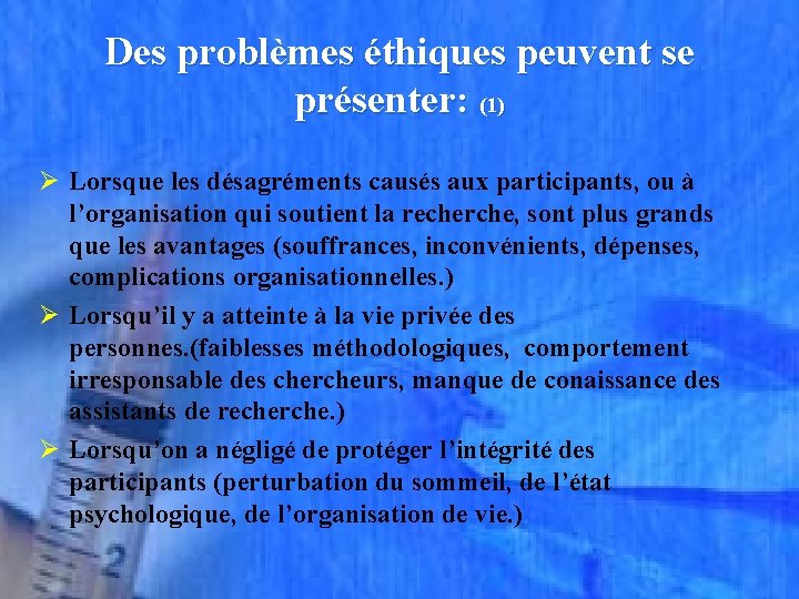 Des problèmes éthiques peuvent se présenter: (1) Ø Lorsque les désagréments causés aux participants,