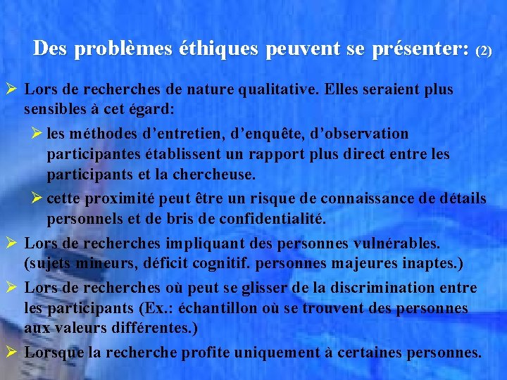 Des problèmes éthiques peuvent se présenter: (2) Ø Lors de recherches de nature qualitative.