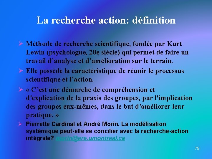 La recherche action: définition Ø Méthode de recherche scientifique, fondée par Kurt Lewin (psychologue,