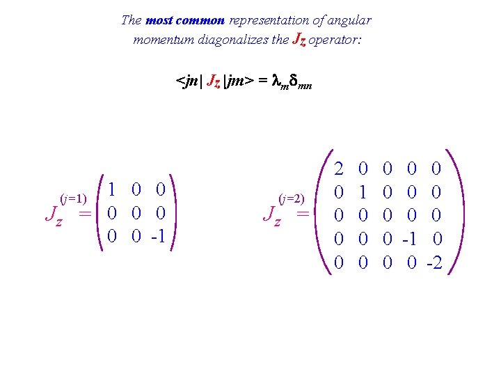 The most common representation of angular momentum diagonalizes the Jz operator: <jn| Jz |jm>