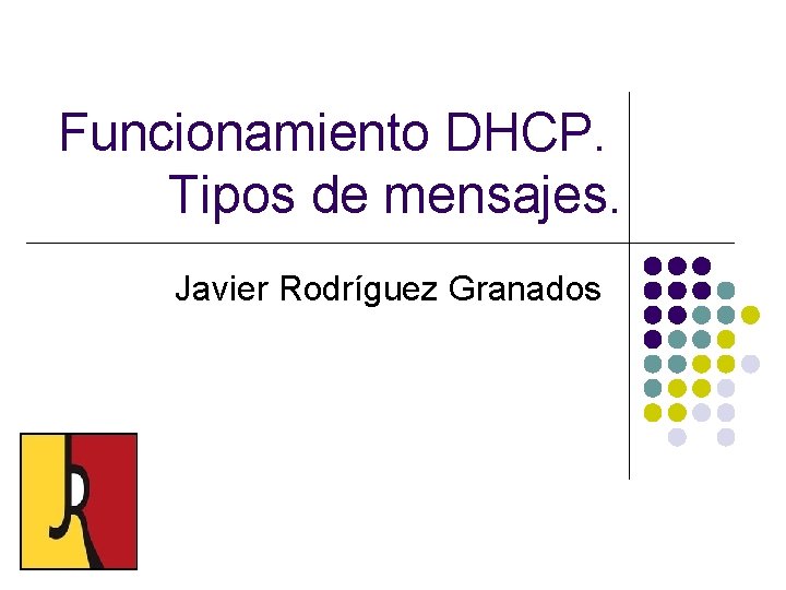 Funcionamiento DHCP. Tipos de mensajes. Javier Rodríguez Granados 