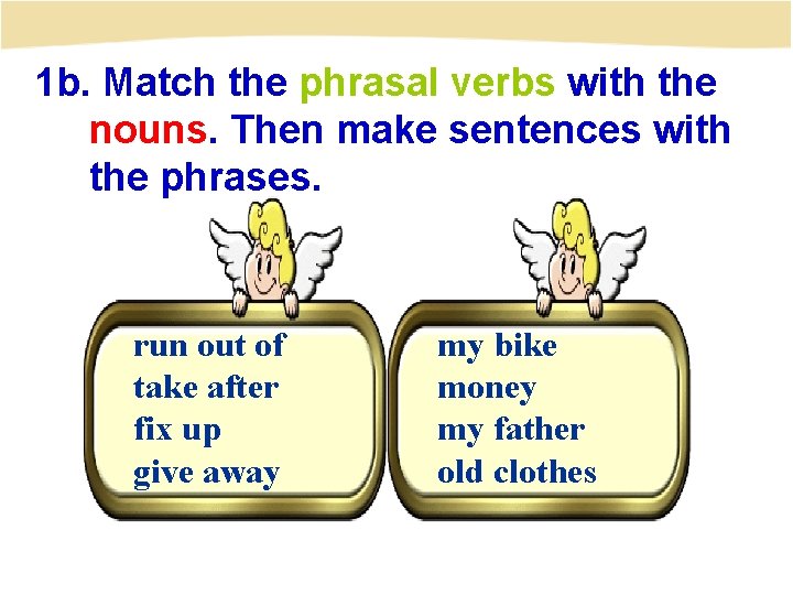 1 b. Match the phrasal verbs with the nouns. Then make sentences with the