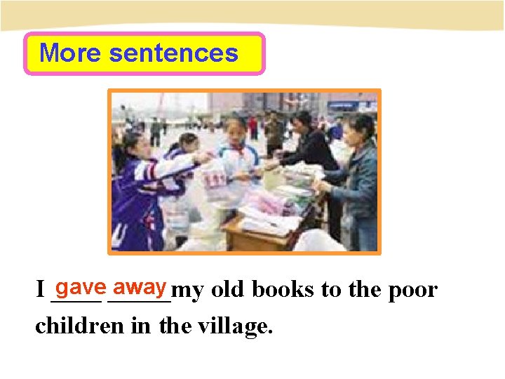 More sentences gave _____my away I ____ old books to the poor children in