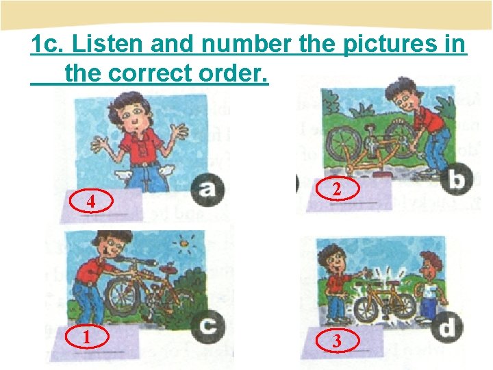 1 c. Listen and number the pictures in the correct order. 4 1 2