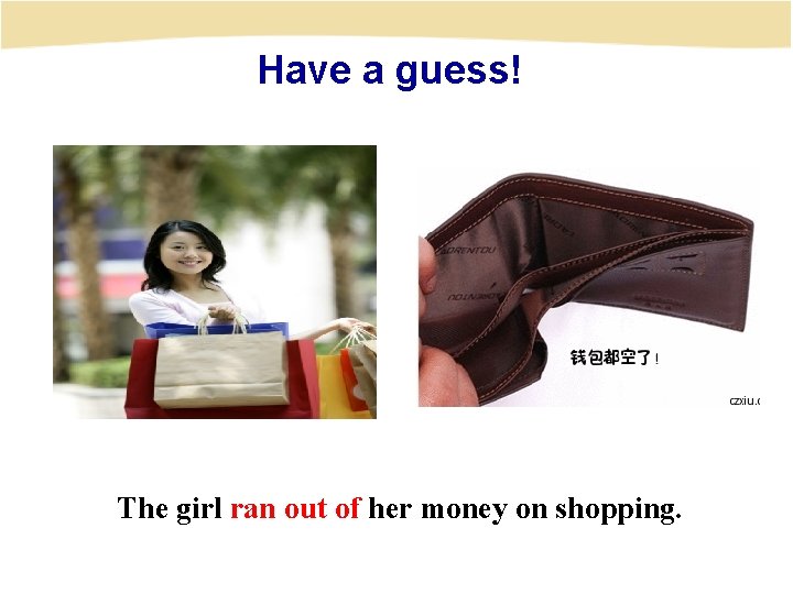 Have a guess! The girl ran out of her money on shopping. 