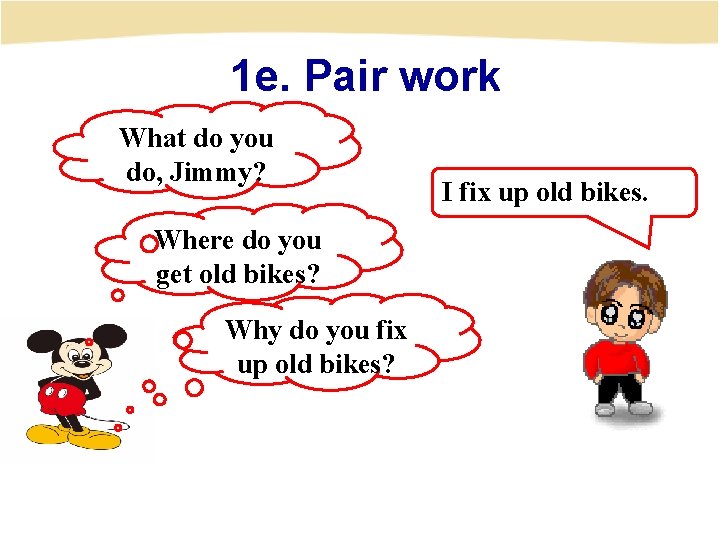 1 e. Pair work What do you do, Jimmy? Where do you get old