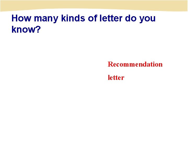 How many kinds of letter do you know? Recommendation letter 