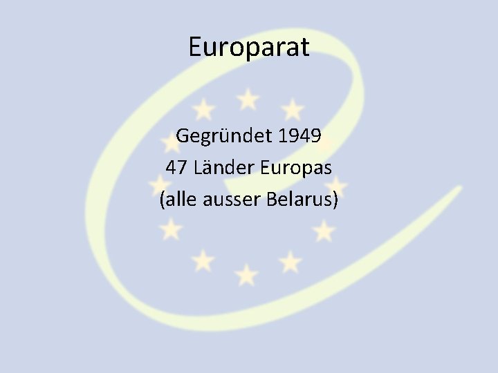 Europarat Gegründet 1949 47 Länder Europas (alle ausser Belarus) 