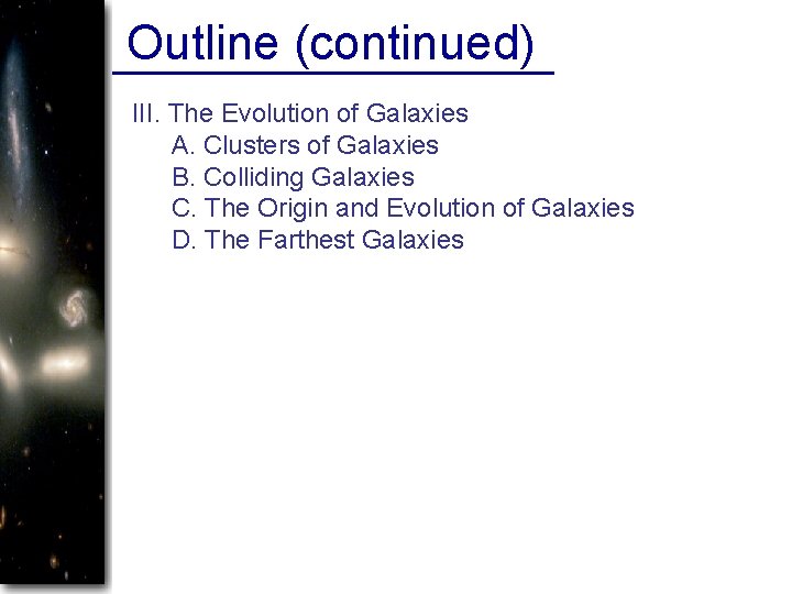 Outline (continued) III. The Evolution of Galaxies A. Clusters of Galaxies B. Colliding Galaxies