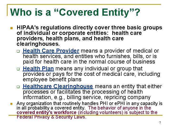 Who is a “Covered Entity”? n n HIPAA's regulations directly cover three basic groups