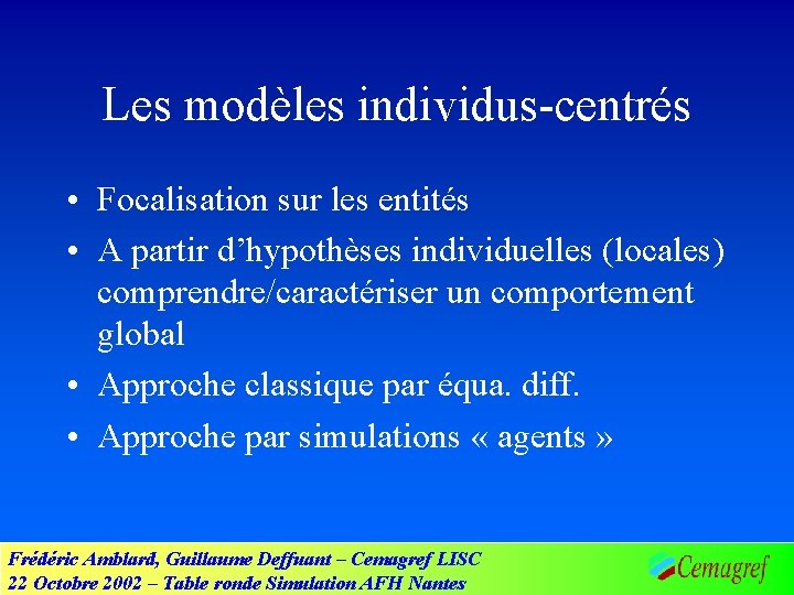 Les modèles individus-centrés • Focalisation sur les entités • A partir d’hypothèses individuelles (locales)