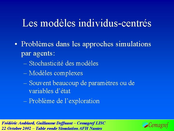 Les modèles individus-centrés • Problèmes dans les approches simulations par agents: – Stochasticité des