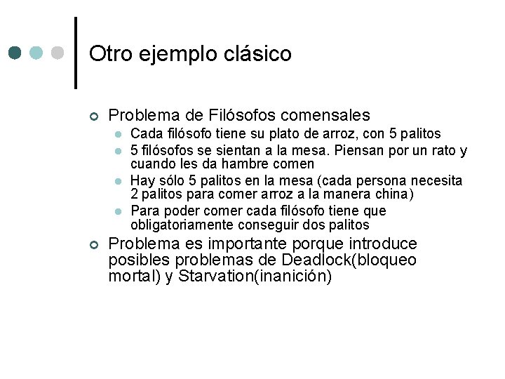 Otro ejemplo clásico ¢ Problema de Filósofos comensales l l ¢ Cada filósofo tiene