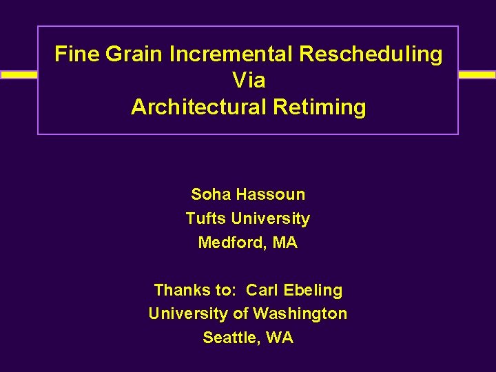 Fine Grain Incremental Rescheduling Via Architectural Retiming Soha Hassoun Tufts University Medford, MA Thanks