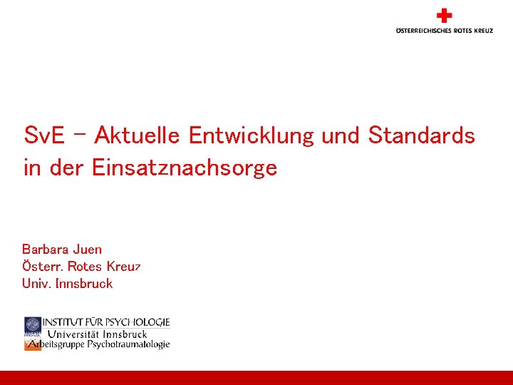 Sv. E – Aktuelle Entwicklung und Standards in der Einsatznachsorge Barbara Juen Österr. Rotes