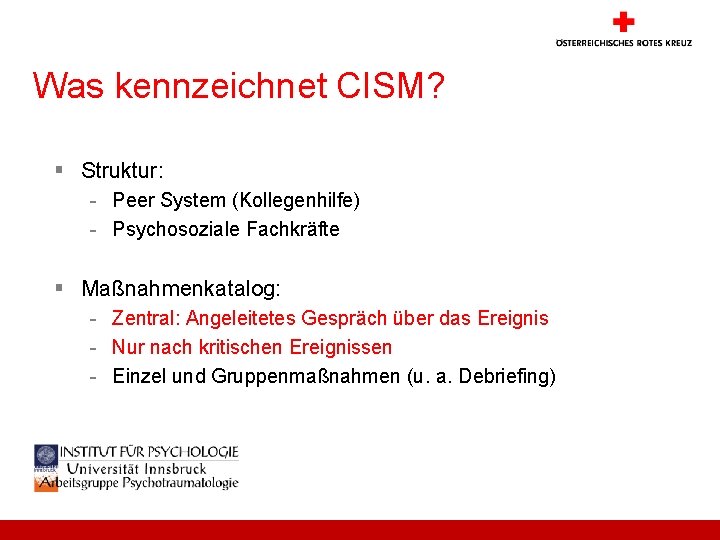 Was kennzeichnet CISM? § Struktur: - Peer System (Kollegenhilfe) - Psychosoziale Fachkräfte § Maßnahmenkatalog:
