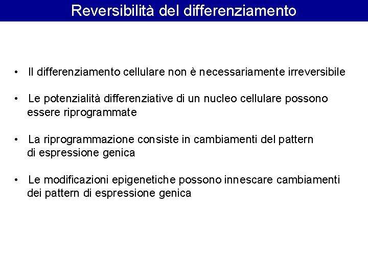 Reversibilità del differenziamento • Il differenziamento cellulare non è necessariamente irreversibile • Le potenzialità Reversibilità del differenziamento • Il differenziamento cellulare non è necessariamente irreversibile • Le potenzialità
