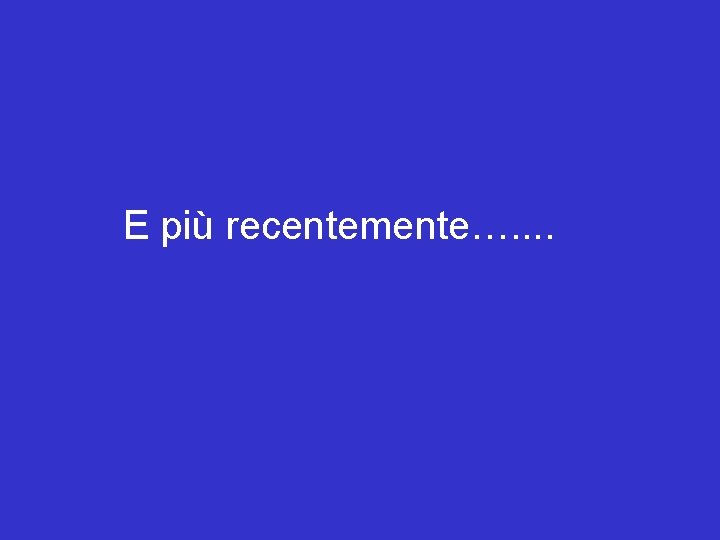 E più recentemente…. . E più recentemente…. .