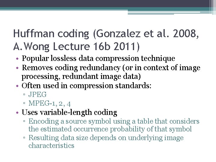 Huffman coding (Gonzalez et al. 2008, A. Wong Lecture 16 b 2011) • Popular