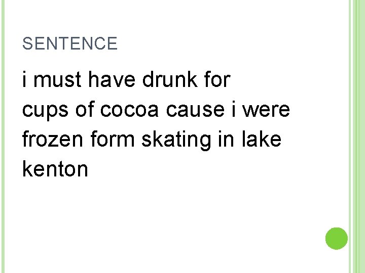 SENTENCE i must have drunk for cups of cocoa cause i were frozen form