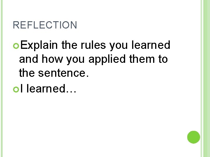 REFLECTION Explain the rules you learned and how you applied them to the sentence.