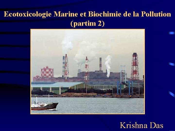 Ecotoxicologie Marine et Biochimie de la Pollution (partim 2) Krishna Das 