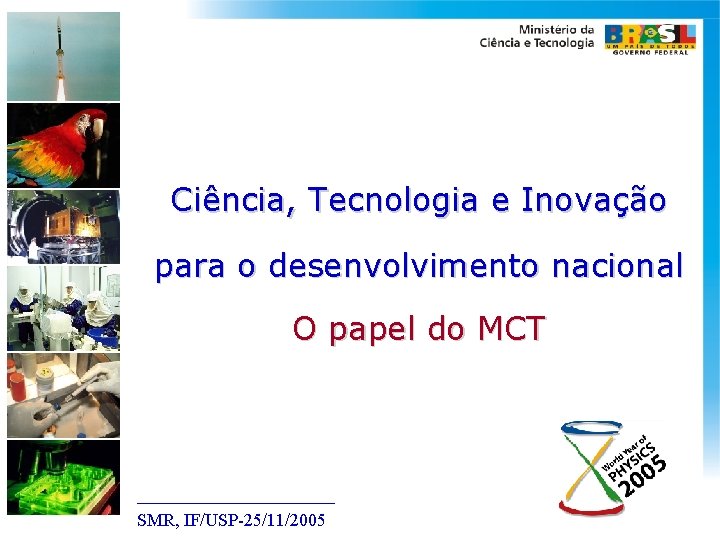 Ciência, Tecnologia e Inovação para o desenvolvimento nacional O papel do MCT ___________ SMR,