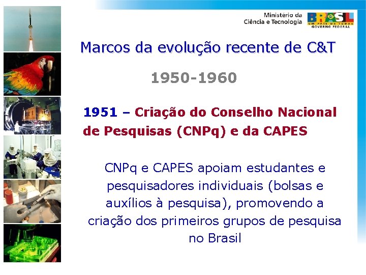 Marcos da evolução recente de C&T 1950 -1960 1951 – Criação do Conselho Nacional