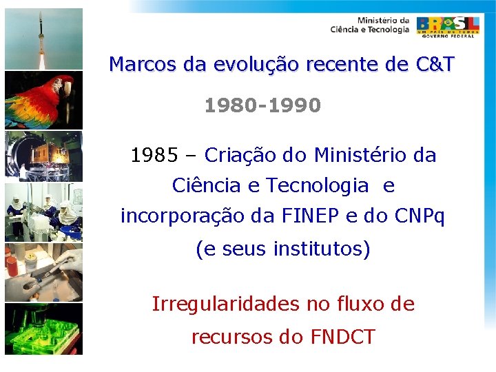 Marcos da evolução recente de C&T 1980 -1990 1985 – Criação do Ministério da