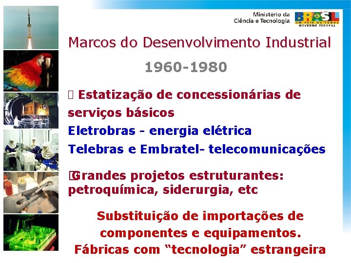 Marcos do Desenvolvimento Industrial 1960 -1980 Estatização de concessionárias de serviços básicos Eletrobras -