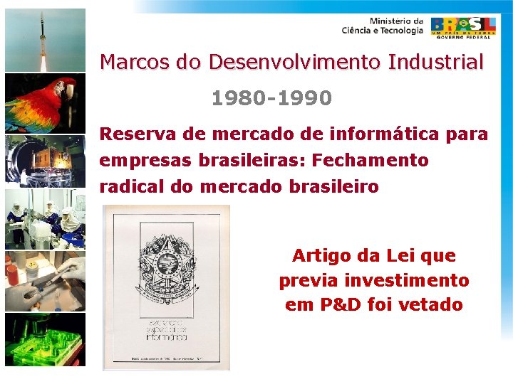 Marcos do Desenvolvimento Industrial 1980 -1990 Reserva de mercado de informática para empresas brasileiras: